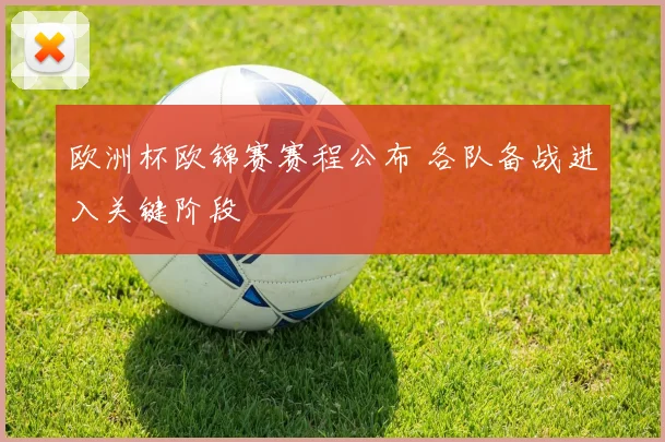 欧洲杯欧锦赛赛程公布 各队备战进入关键阶段